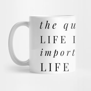 the quality of life is more important than life itself Mug